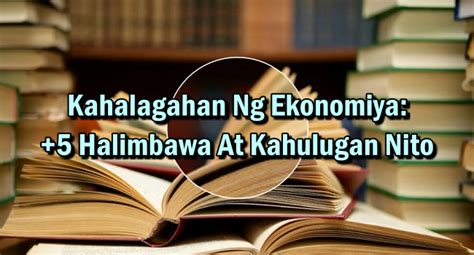 Kahalagahan Ng Ekonomiya: +5 Halimbawa At Kahulugan Nito.
